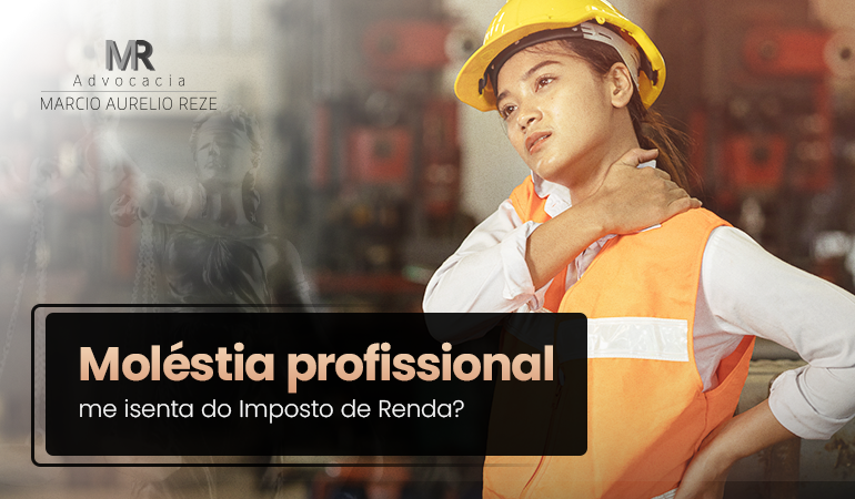 Moléstia profissional  me isenta do Imposto de Renda?