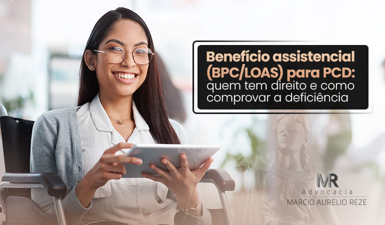 Benefício assistencial (BPC/LOAS) para PCD: quem tem direito e como comprovar a deficiência