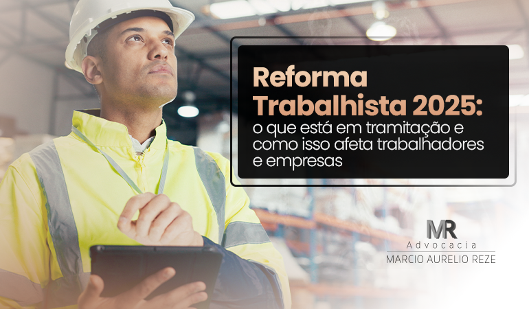 Reforma Trabalhista 2025: o que está em tramitação e como isso afeta trabalhadores e empresas