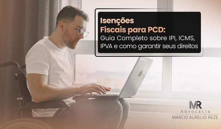 Isenções Fiscais para PCD: Guia Completo sobre IPI, ICMS, IPVA e como garantir seus direitos