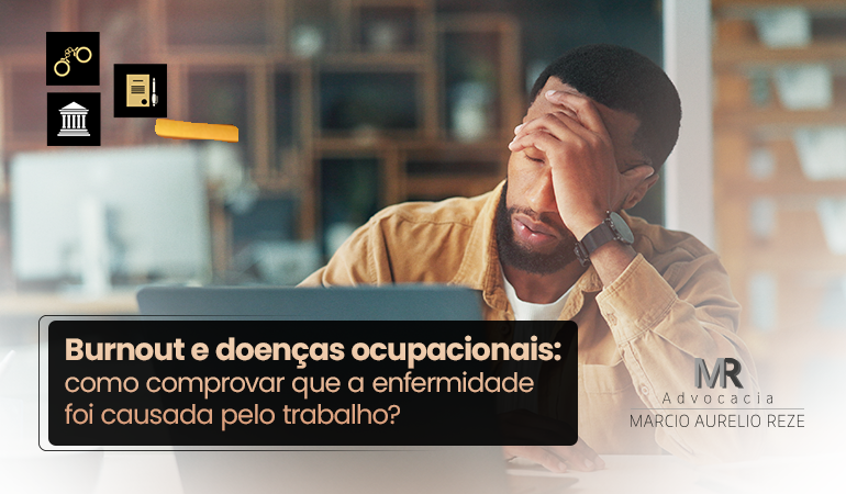 Burnout e doenças ocupacionais: como comprovar que a enfermidade foi causada pelo trabalho?